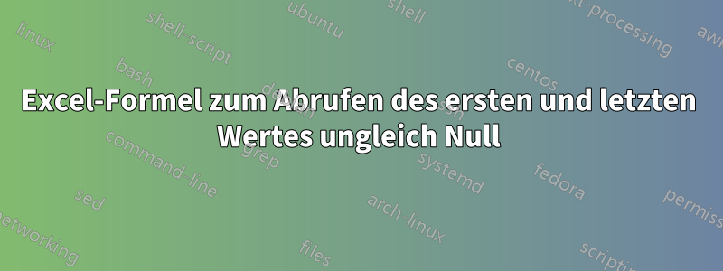 Excel-Formel zum Abrufen des ersten und letzten Wertes ungleich Null