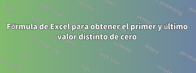 Fórmula de Excel para obtener el primer y último valor distinto de cero