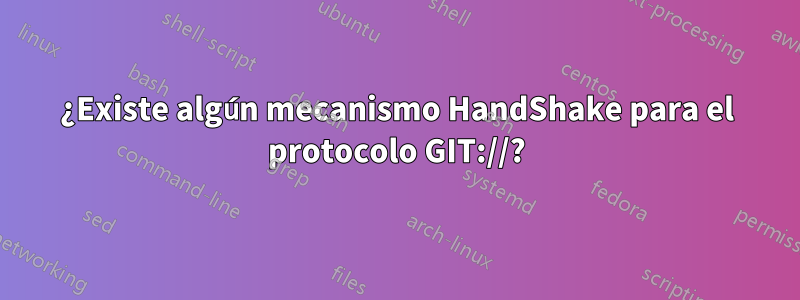 ¿Existe algún mecanismo HandShake para el protocolo GIT://?