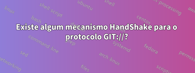 Existe algum mecanismo HandShake para o protocolo GIT://?