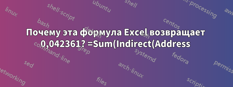 Почему эта формула Excel возвращает 0,042361? =Sum(Indirect(Address