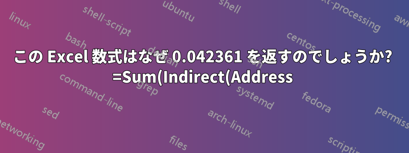 この Excel 数式はなぜ 0.042361 を返すのでしょうか? =Sum(Indirect(Address