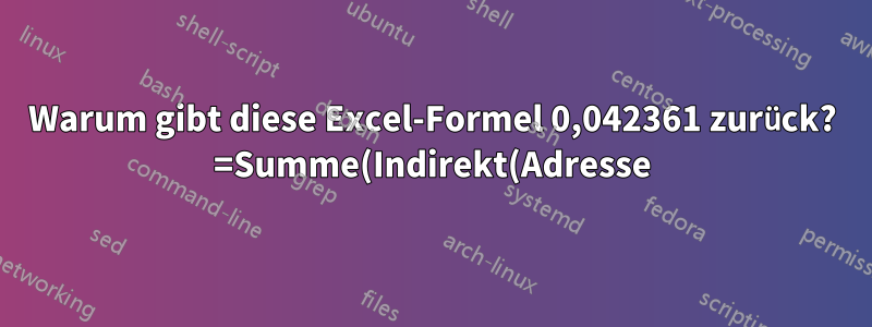 Warum gibt diese Excel-Formel 0,042361 zurück? =Summe(Indirekt(Adresse