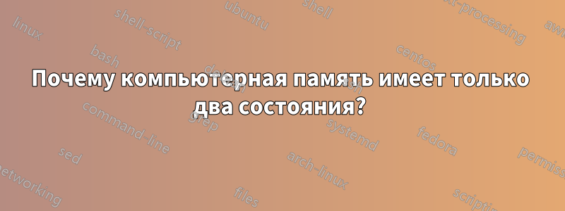 Почему компьютерная память имеет только два состояния?