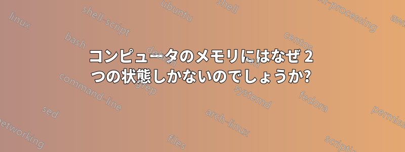 コンピュータのメモリにはなぜ 2 つの状態しかないのでしょうか?