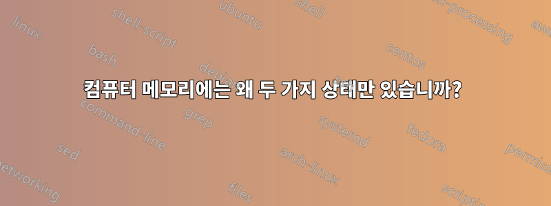 컴퓨터 메모리에는 왜 두 가지 상태만 있습니까?