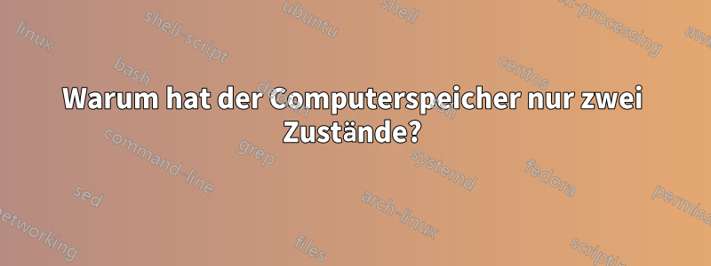 Warum hat der Computerspeicher nur zwei Zustände?