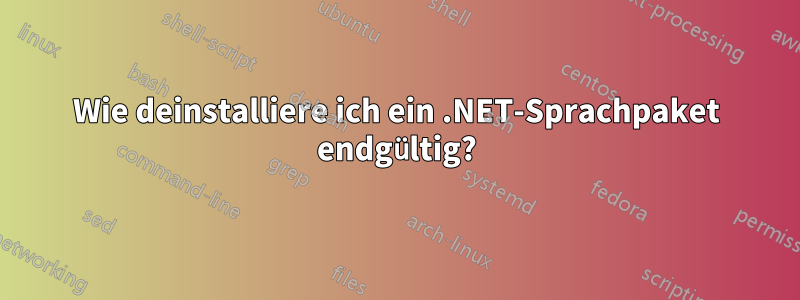 Wie deinstalliere ich ein .NET-Sprachpaket endgültig?