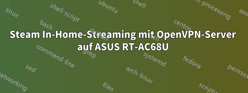 Steam In-Home-Streaming mit OpenVPN-Server auf ASUS RT-AC68U