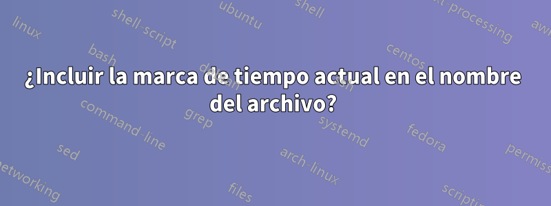 ¿Incluir la marca de tiempo actual en el nombre del archivo?