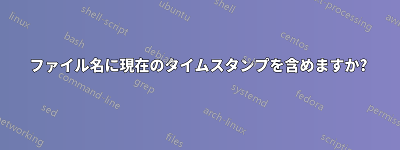 ファイル名に現在のタイムスタンプを含めますか?