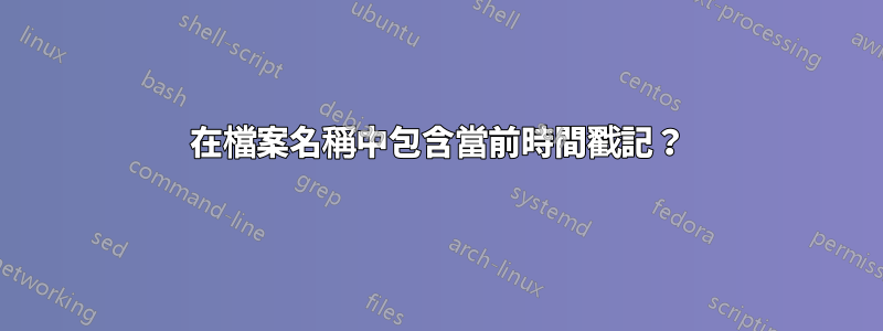 在檔案名稱中包含當前時間戳記？