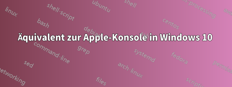 Äquivalent zur Apple-Konsole in Windows 10