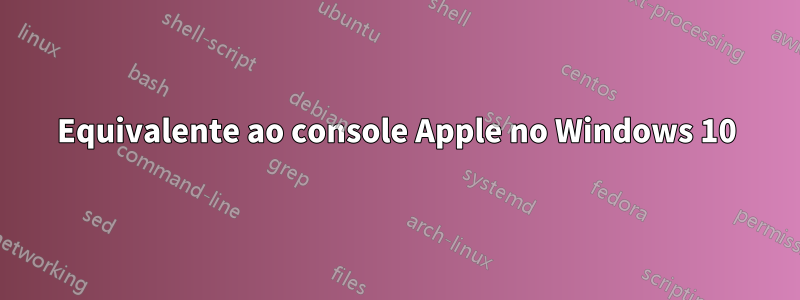 Equivalente ao console Apple no Windows 10