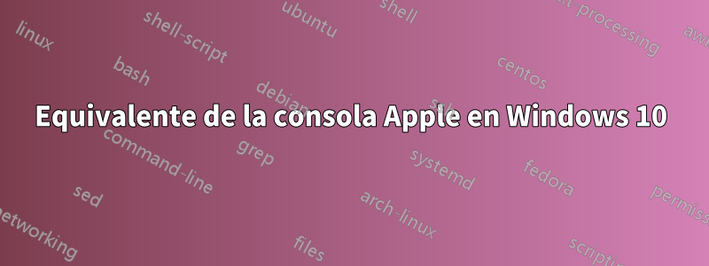 Equivalente de la consola Apple en Windows 10