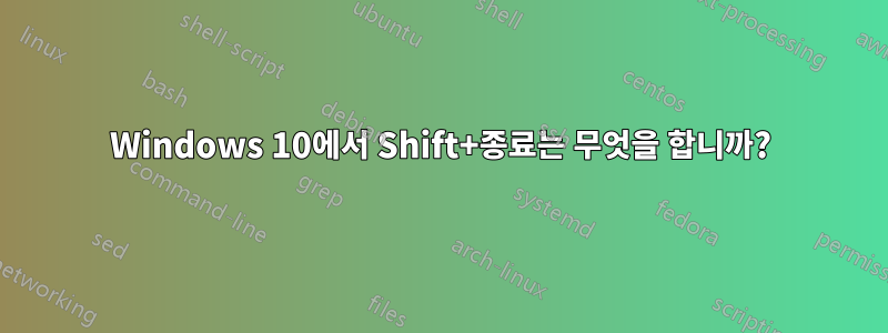 Windows 10에서 Shift+종료는 무엇을 합니까?