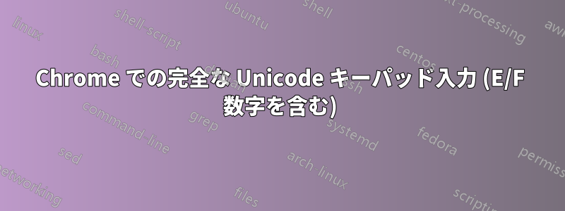 Chrome での完全な Unicode キーパッド入力 (E/F 数字を含む)