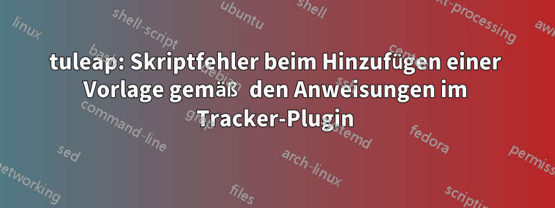 tuleap: Skriptfehler beim Hinzufügen einer Vorlage gemäß den Anweisungen im Tracker-Plugin