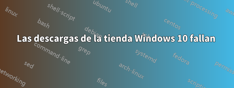 Las descargas de la tienda Windows 10 fallan