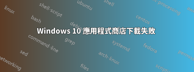 Windows 10 應用程式商店下載失敗