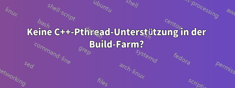 Keine C++-Pthread-Unterstützung in der Build-Farm?