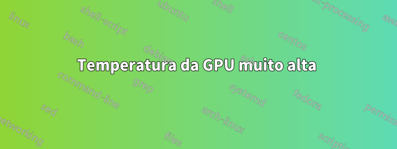 Temperatura da GPU muito alta