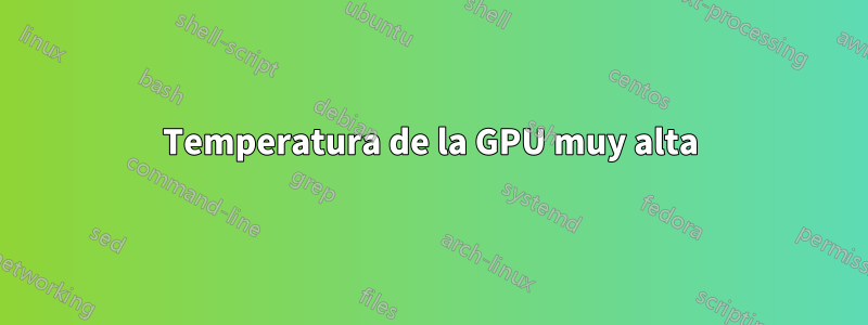 Temperatura de la GPU muy alta