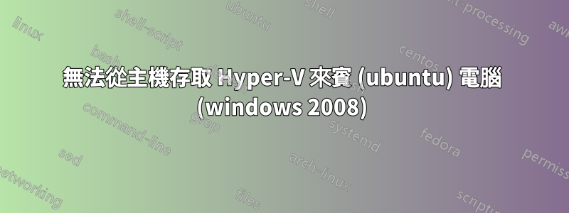 無法從主機存取 Hyper-V 來賓 (ubuntu) 電腦 (windows 2008)