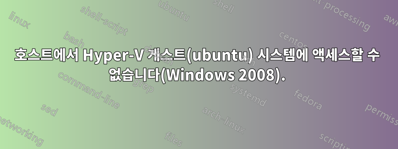 호스트에서 Hyper-V 게스트(ubuntu) 시스템에 액세스할 수 없습니다(Windows 2008).