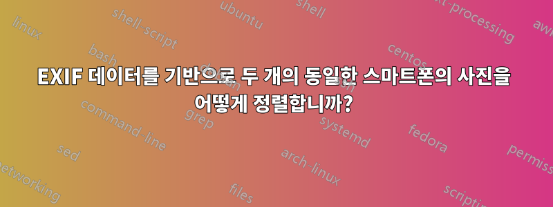 EXIF 데이터를 기반으로 두 개의 동일한 스마트폰의 사진을 어떻게 정렬합니까?