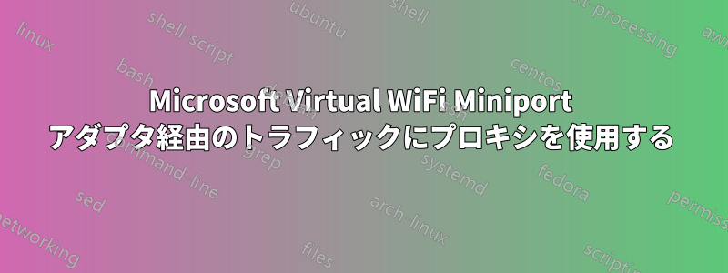 Microsoft Virtual WiFi Miniport アダプタ経由のトラフィックにプロキシを使用する