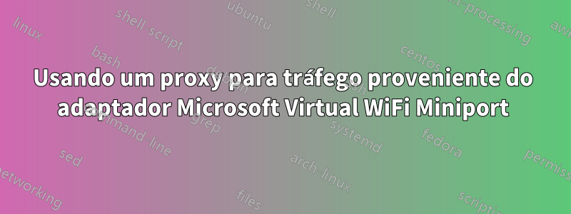 Usando um proxy para tráfego proveniente do adaptador Microsoft Virtual WiFi Miniport