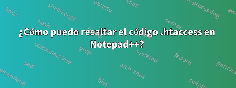 ¿Cómo puedo resaltar el código .htaccess en Notepad++?