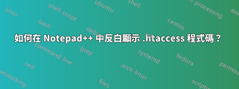 如何在 Notepad++ 中反白顯示 .htaccess 程式碼？