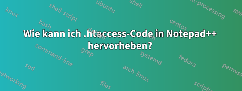 Wie kann ich .htaccess-Code in Notepad++ hervorheben?