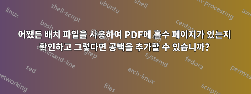 어쨌든 배치 파일을 사용하여 PDF에 홀수 페이지가 있는지 확인하고 그렇다면 공백을 추가할 수 있습니까?