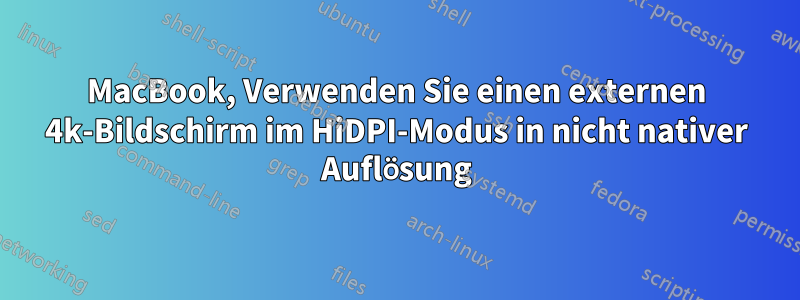 MacBook, Verwenden Sie einen externen 4k-Bildschirm im HiDPI-Modus in nicht nativer Auflösung