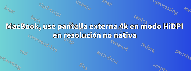 MacBook, use pantalla externa 4k en modo HiDPI en resolución no nativa