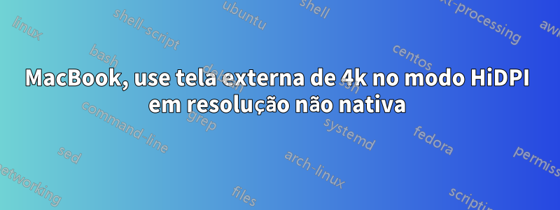 MacBook, use tela externa de 4k no modo HiDPI em resolução não nativa