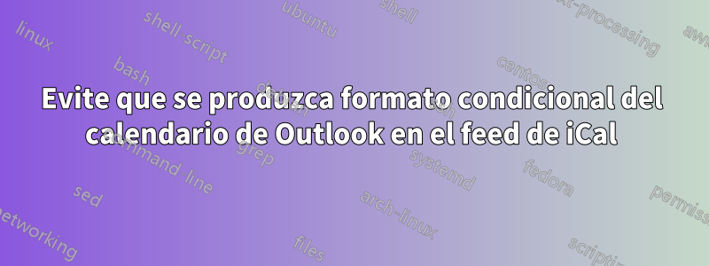 Evite que se produzca formato condicional del calendario de Outlook en el feed de iCal