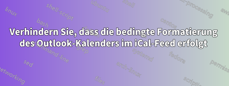 Verhindern Sie, dass die bedingte Formatierung des Outlook-Kalenders im iCal-Feed erfolgt