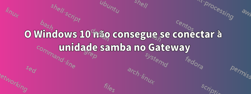 O Windows 10 não consegue se conectar à unidade samba no Gateway