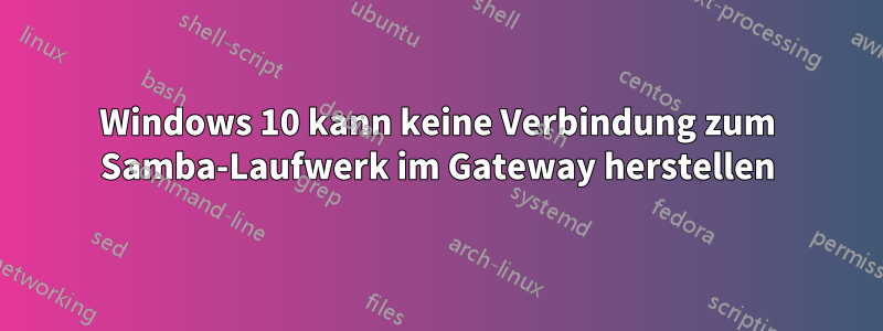 Windows 10 kann keine Verbindung zum Samba-Laufwerk im Gateway herstellen