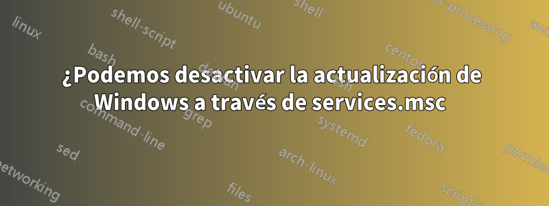 ¿Podemos desactivar la actualización de Windows a través de services.msc 