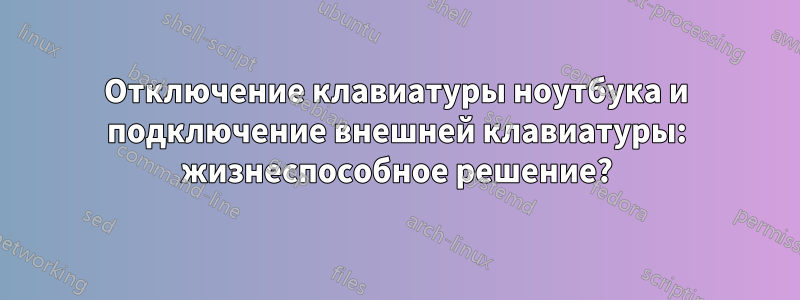 Отключение клавиатуры ноутбука и подключение внешней клавиатуры: жизнеспособное решение?