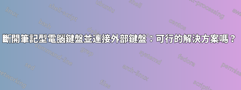 斷開筆記型電腦鍵盤並連接外部鍵盤：可行的解決方案嗎？