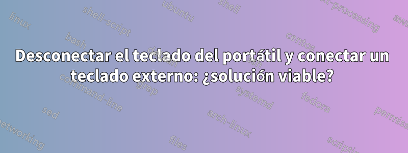 Desconectar el teclado del portátil y conectar un teclado externo: ¿solución viable?