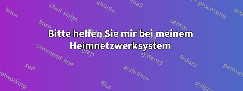 Bitte helfen Sie mir bei meinem Heimnetzwerksystem