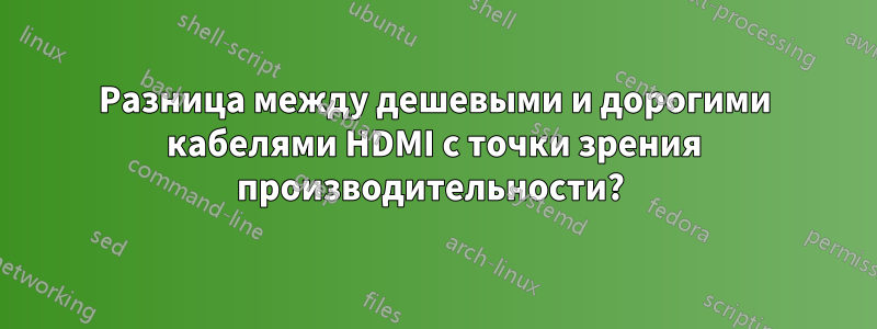 Разница между дешевыми и дорогими кабелями HDMI с точки зрения производительности? 