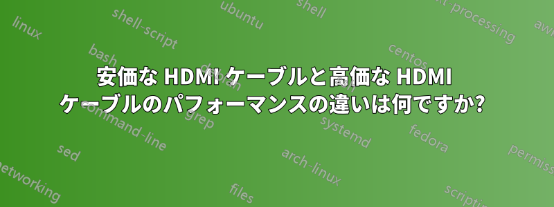 安価な HDMI ケーブルと高価な HDMI ケーブルのパフォーマンスの違いは何ですか? 